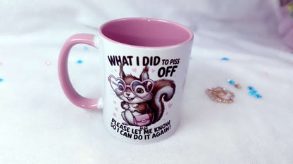Personalised funny and sarcastic mug designed by Roxana Roveno with a funny squirrel with a sarcastic quote 'what I did to piss off' right side
