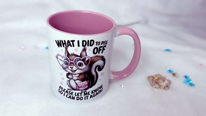 Personalised funny and sarcastic mug designed by Roxana Roveno with a funny squirrel with a sarcastic quote 'what I did to piss off' left side